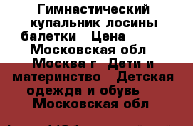 Гимнастический купальник лосины балетки › Цена ­ 600 - Московская обл., Москва г. Дети и материнство » Детская одежда и обувь   . Московская обл.